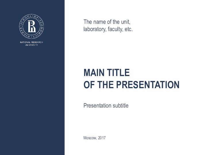 MAIN TITLE OF THE PRESENTATIONPresentation subtitleThe name of the unit, laboratory, faculty, etc.Moscow, 2017