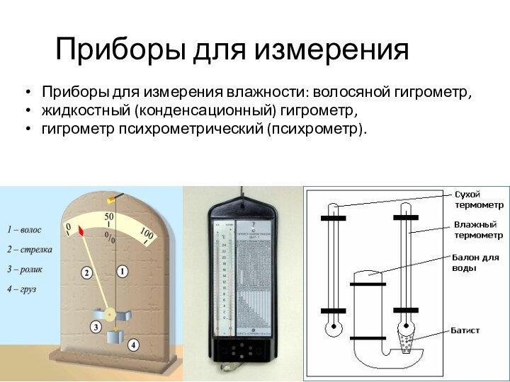 Приборы для измеренияПриборы для измерения влажности: волосяной гигрометр,жидкостный (конденсационный) гигрометр,гигрометр психрометрический (психрометр).