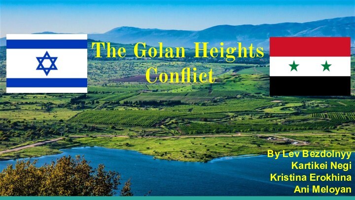 The Golan HeightsConflictBy Lev Bezdolnyy Kartikei Negi Kristina Erokhina Ani Meloyan