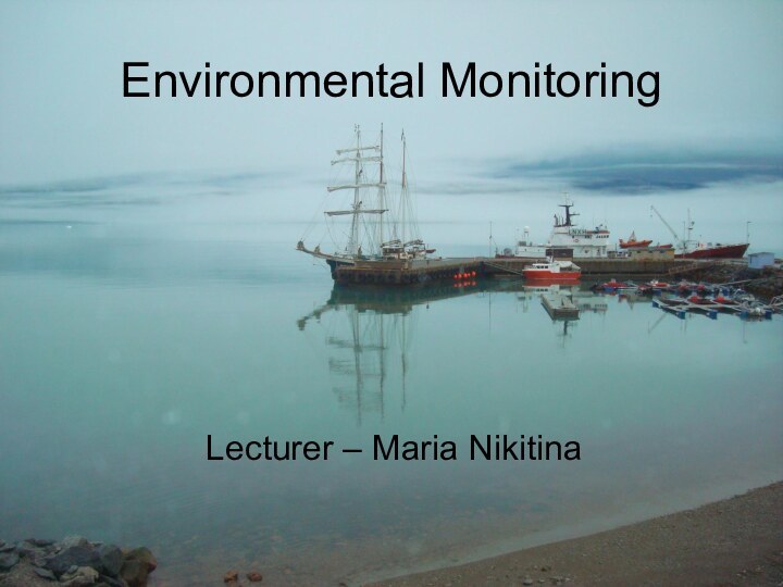 Environmental MonitoringLecturer – Maria Nikitina