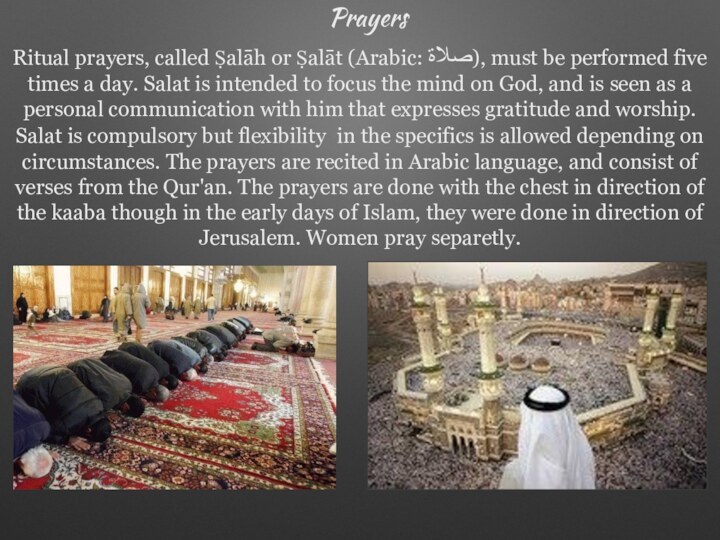 Ritual prayers, called Ṣalāh or Ṣalāt (Arabic: صلاة), must be performed five