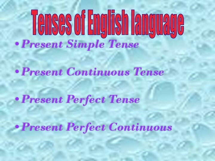 Present Simple Tense Present Continuous TensePresent Perfect TensePresent Perfect Continuous  Tenses of English language
