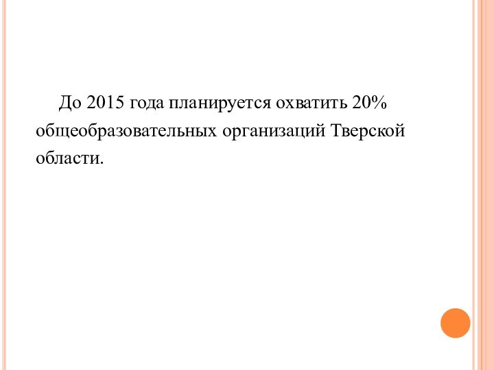 До 2015 года планируется охватить 20% общеобразовательных организаций Тверской области.