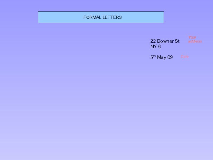 FORMAL LETTERS22 Downer StNY 65th May 09Your addressDate