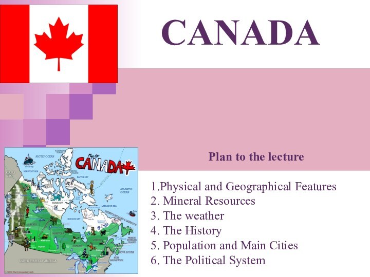 CANADAPlan to the lecture1.Physical and Geographical Features2. Mineral Resources3. The weather4. The