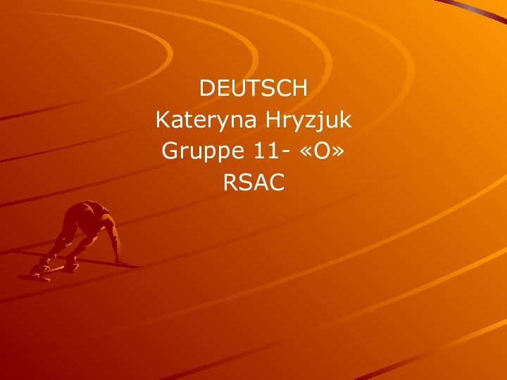 DEUTSCHKateryna HryzjukGruppe 11- «О»RSAC