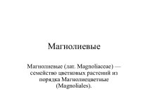 Магнолиевые (лат. Magnoliaceae) — семейство цветковых растений из порядка Магнолиецветные (Magnoliales)