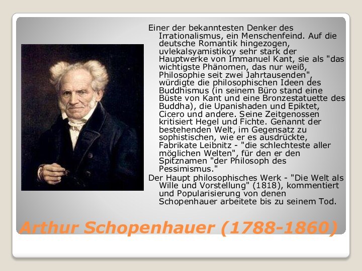 Arthur Schopenhauer (1788-1860)Einer der bekanntesten Denker des Irrationalismus, ein Menschenfeind. Auf die