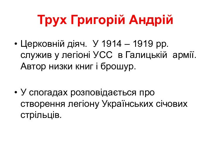 Трух Григорій АндрійЦерковній діяч. У 1914 – 1919 рр. служив у