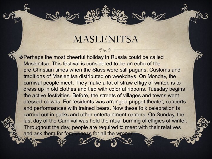 MASLENITSAPerhaps the most cheerful holiday in Russia could be called Maslenitsa. This