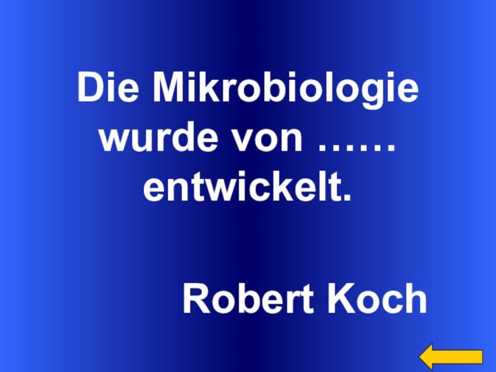 Die Mikrobiologiewurde von ……entwickelt.      Robert Koch