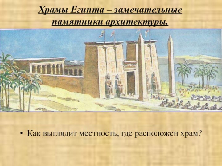 Храмы Египта – замечательные  памятники архитектуры.Как выглядит местность, где расположен храм?