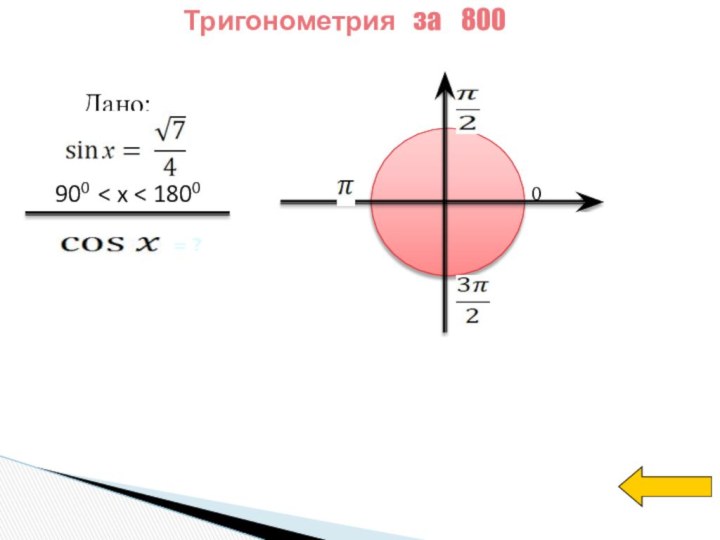 Тригонометрия за  800Дано:900 < x < 1800= ?0