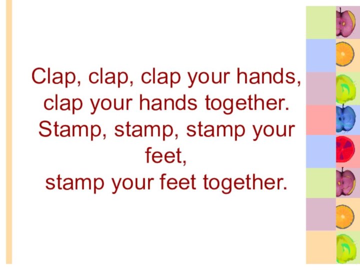 Clap, clap, clap your hands, clap your hands together. Stamp, stamp, stamp