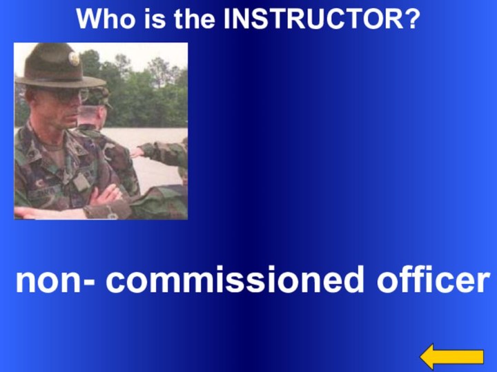 Who is the INSTRUCTOR? non- commissioned officer