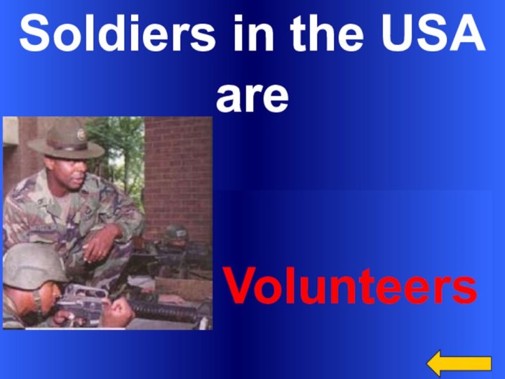 Soldiers in the USA are        Volunteers