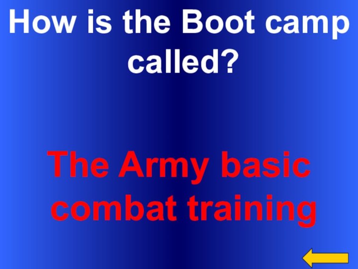 How is the Boot camp called?The Army basic combat training