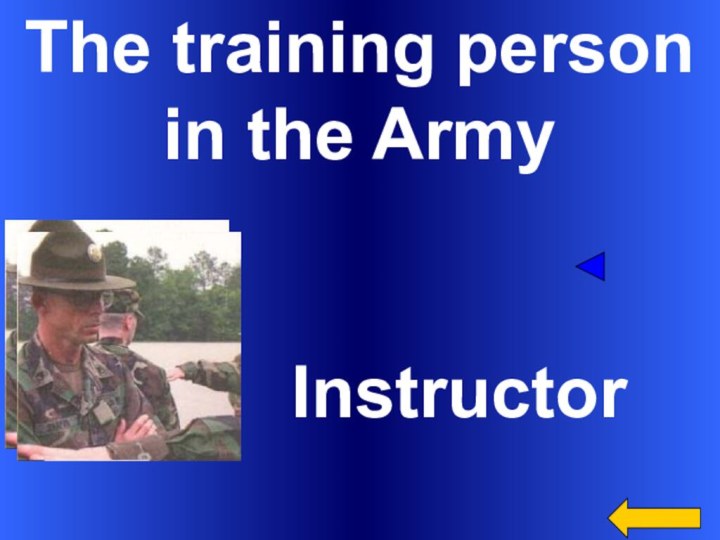 The training person in the Army     Instructor
