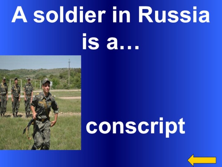 A soldier in Russia is a…    conscript