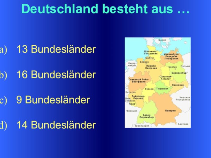 Deutschland besteht aus …13 Bundesländer16 Bundesländer9 Bundesländer14 Bundesländer