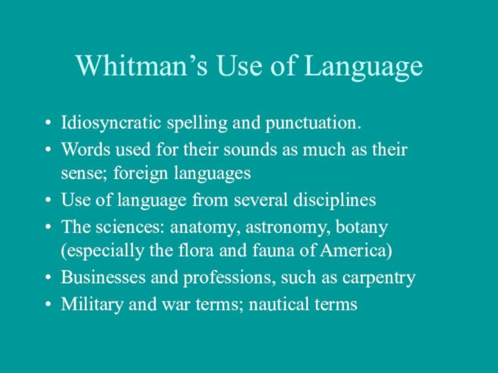 Whitman’s Use of Language Idiosyncratic spelling and punctuation. Words used for their