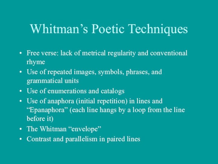 Whitman’s Poetic TechniquesFree verse: lack of metrical regularity and conventional rhyme Use