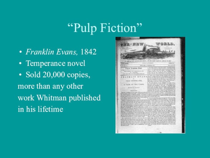 “Pulp Fiction”Franklin Evans, 1842Temperance novelSold 20,000 copies,more than any otherwork Whitman publishedin his lifetime
