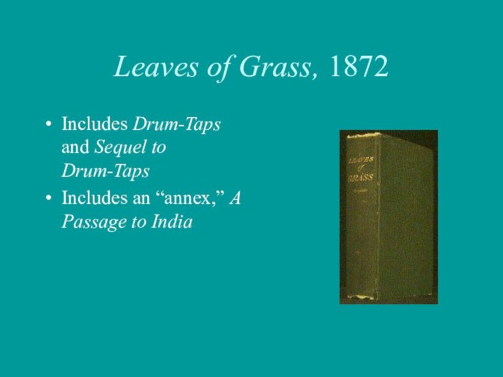 Leaves of Grass, 1872Includes Drum-Taps and Sequel to Drum-TapsIncludes an “annex,” A Passage to India
