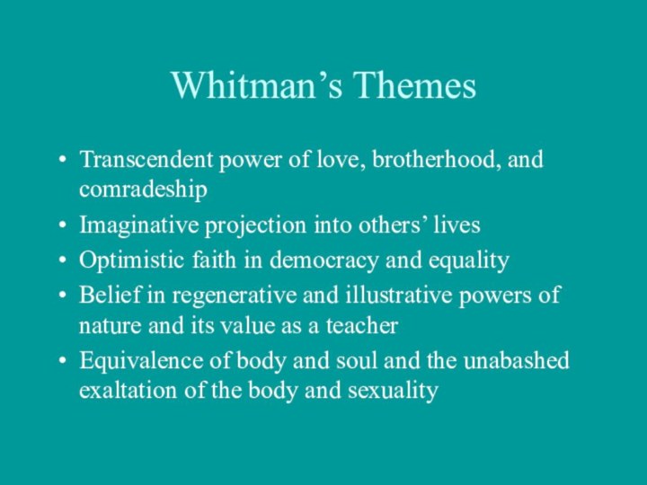 Whitman’s ThemesTranscendent power of love, brotherhood, and comradeshipImaginative projection into others’ livesOptimistic