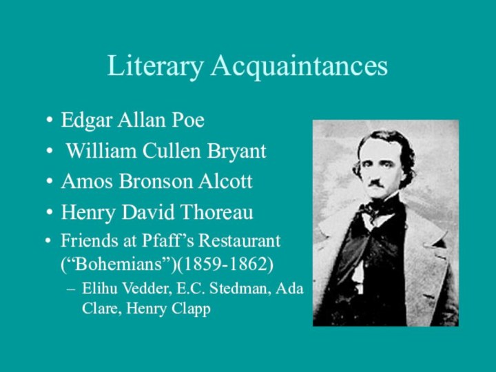 Literary Acquaintances Edgar Allan Poe William Cullen BryantAmos Bronson AlcottHenry David ThoreauFriends