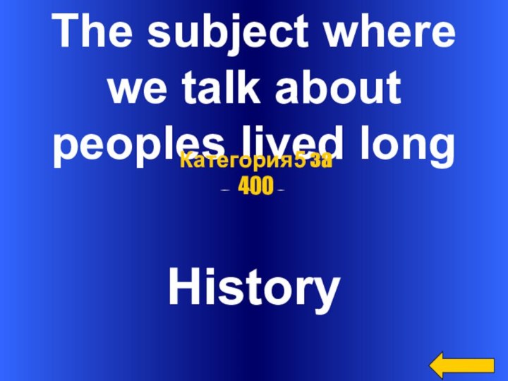 The subject where we talk about peoples lived long agoHistoryКатегория5 за 400