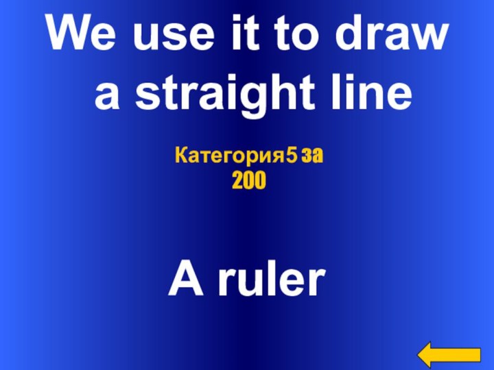 We use it to draw a straight lineA rulerКатегория5 за 200