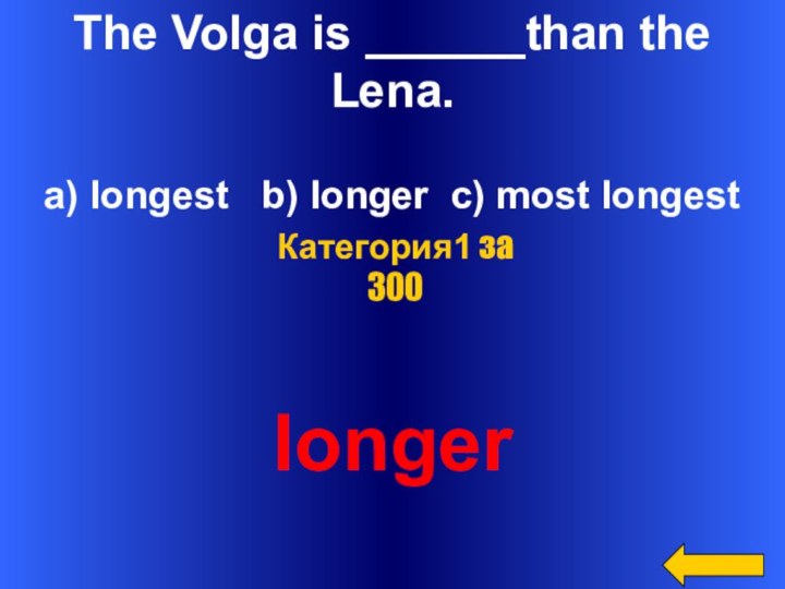 The Volga is ______than the Lena.a) longest  b) longer c) most longestlongerКатегория1 за 300