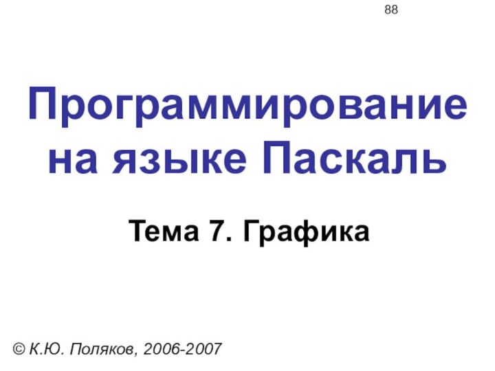 Программирование  на языке ПаскальТема 7. Графика© К.Ю. Поляков, 2006-2007