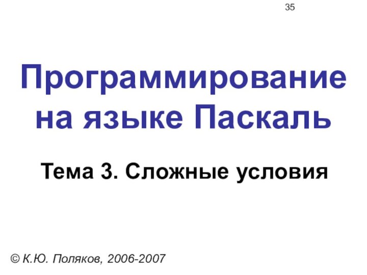 Программирование  на языке ПаскальТема 3. Сложные условия© К.Ю. Поляков, 2006-2007