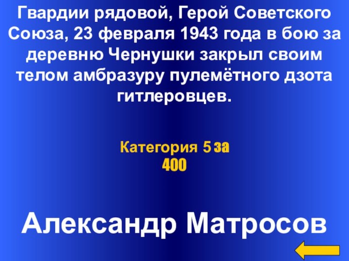 Александр МатросовКатегория 5 за 400Гвардии рядовой, Герой Советского Союза, 23 февраля