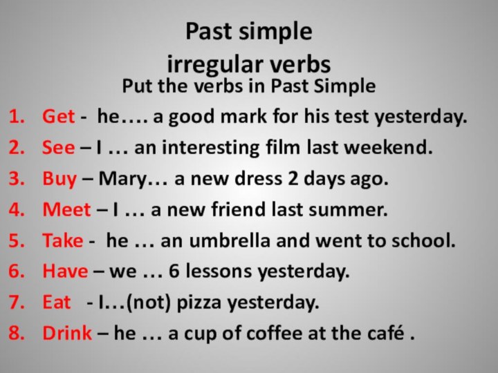 Past simple irregular verbsPut the verbs in Past SimpleGet - he…. a
