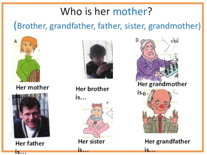 Who is her mother? (Brother, grandfather, father, sister, grandmother) Her mother is…Her