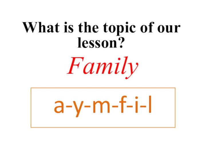 Familya-y-m-f-i-lWhat is the topic of our lesson?