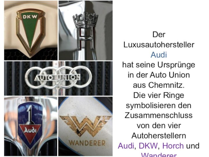 Der Luxusautohersteller Audi hat seine Ursprünge in der Auto Union aus Chemnitz.