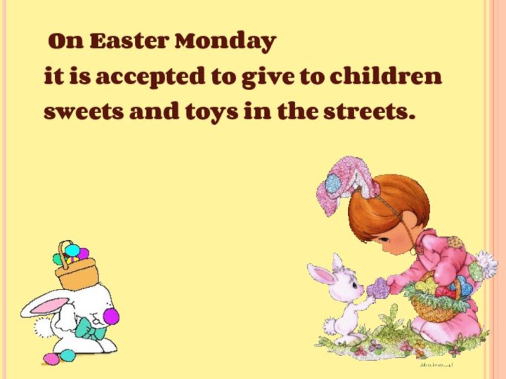 On Easter Monday it is accepted to give to children