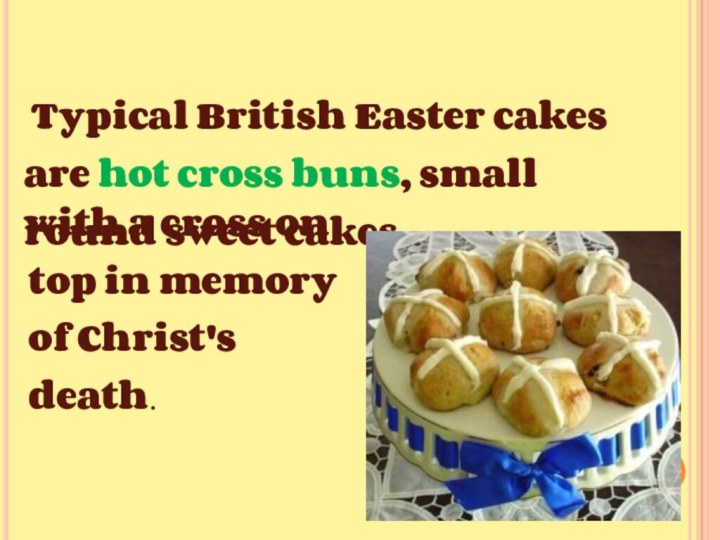 Typical British Easter cakes are hot cross buns, small round sweet