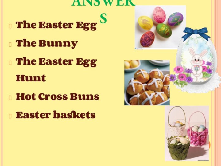 The Easter EggThe BunnyThe Easter Egg HuntHot Cross BunsEaster basketsANSWERS