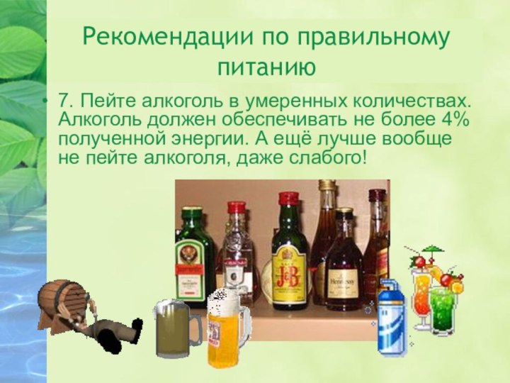 Рекомендации по правильному питанию7. Пейте алкоголь в умеренных количествах. Алкоголь должен обеспечивать