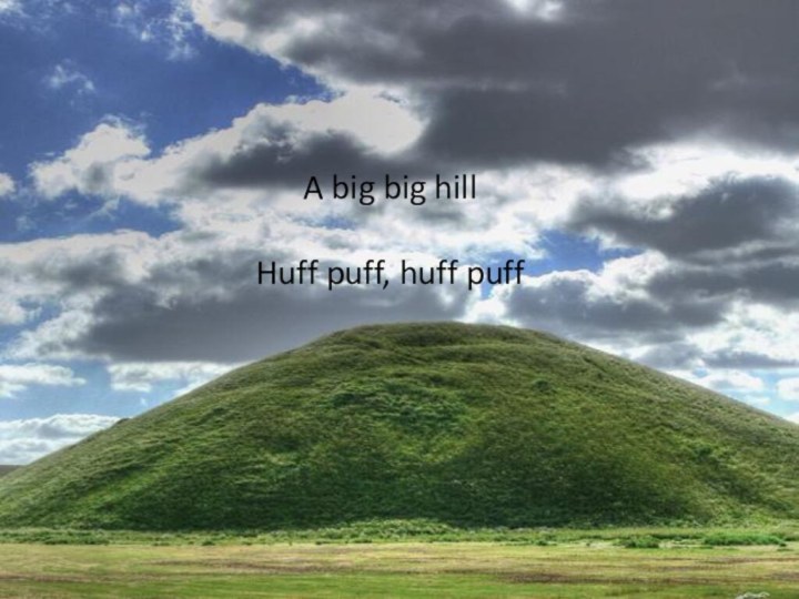 A big big hillHuff puff, huff puff
