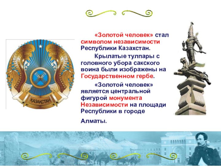 «Золотой человек» стал символом независимости Республики Казахстан. 		Крылатые тулпары с головного убора