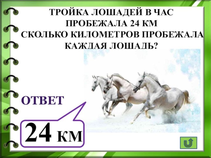 Тройка лошадей в час пробежала 24 км Сколько километров пробежала каждая лошадь?ответ24 км