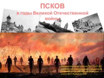 Презентация классного часа на тему Псков в годы Великой отечественной войны