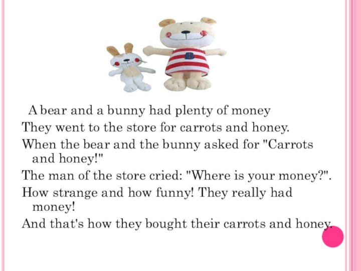 A bear and a bunny had plenty of moneyThey went to
