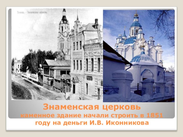 Знаменская церковь  каменное здание начали строить в 1851 году на деньги И.В. Иконникова
